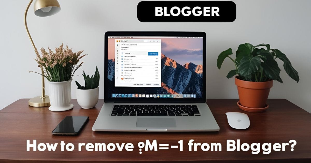 How to Remove ?M=1 From Blogger