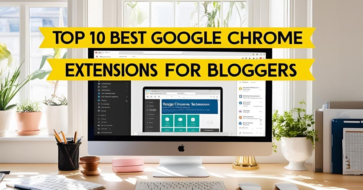 Top 10 Best Google Chrome Extensions For Blogger